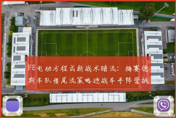 FE电动方程式新战术暗流：梅赛德斯车队借尾流策略迎战车手阵营挑战
